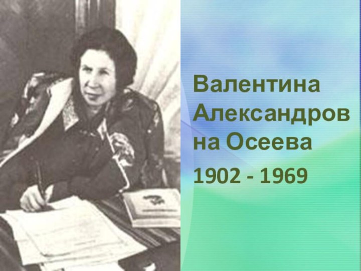 Валентина Александровна Осеева1902 - 1969