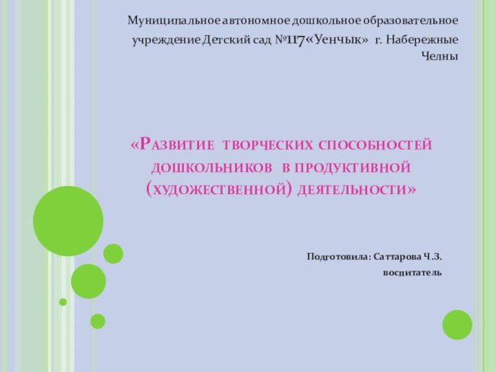 «Развитие творческих способностей дошкольников в продуктивной (художественной) деятельности»Подготовила: