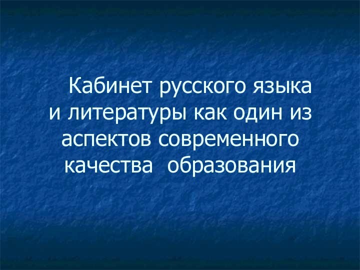 Кабинет русского языка  и литературы как один из аспектов современного  качества образования