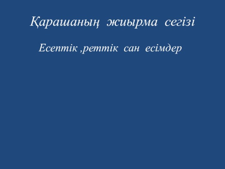 Қарашаның жиырма сегізі     Есептік ,реттік сан есімдер