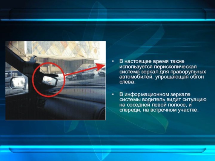 В настоящее время также используется перископическая система зеркал для праворульных автомобилей, упрощающая