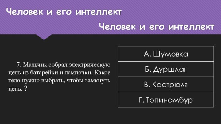 Человек и его интеллект	7. Мальчик собрал электрическую цепь из батарейки и лампочки.