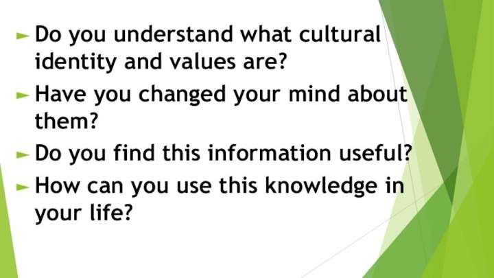 Do you understand what cultural identity and values are?Have you changed your