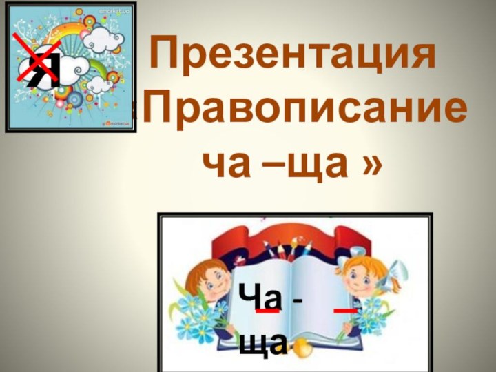 Презентация «Правописание    ча –ща » Ча - щая