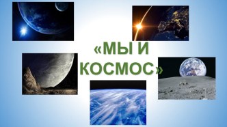 Презентация к конспекту Мы и Космос