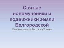 Презентация по православной культуре Святые новомученики и подвижники земли Белгородской