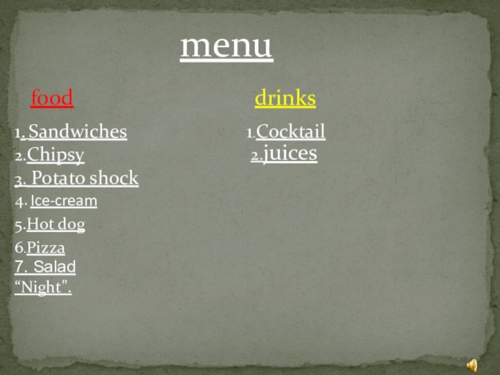 menufood1. Sandwiches 2.Chipsy 3. Potato shock 4. drinks5.Hot dog6.Pizza7. Salad “Night