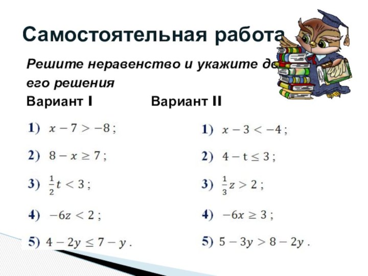 Решите неравенство и укажите два его решенияВариант I				Вариант IIСамостоятельная работа