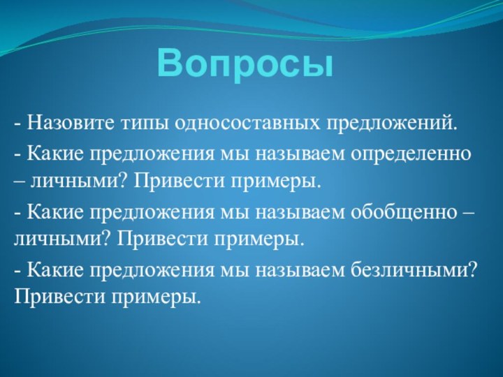 Вопросы- Назовите типы односоставных предложений.- Какие предложения мы называем определенно – личными?