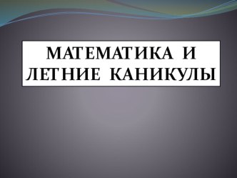 Презентация к уроку математики Математика и летние каникулы