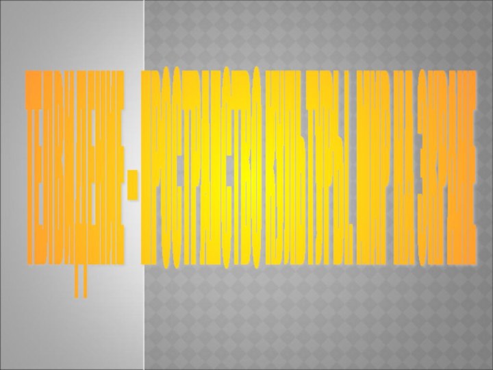 ТЕЛВИДЕНИЕ – ПРОСТРАНСТВО КУЛЬТУРЫ. МИР НА ЭКРАНЕ