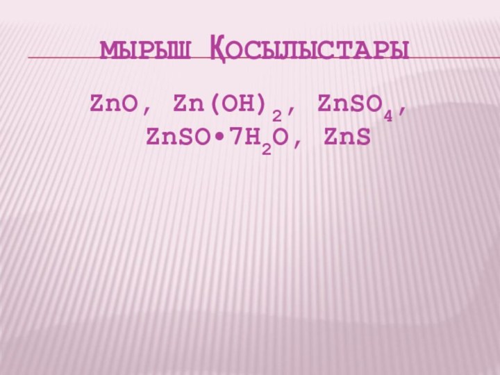 Мырыш қосылыстарыZnO, Zn(OH)2, ZnSO4, ZnSO•7H2O, ZnS