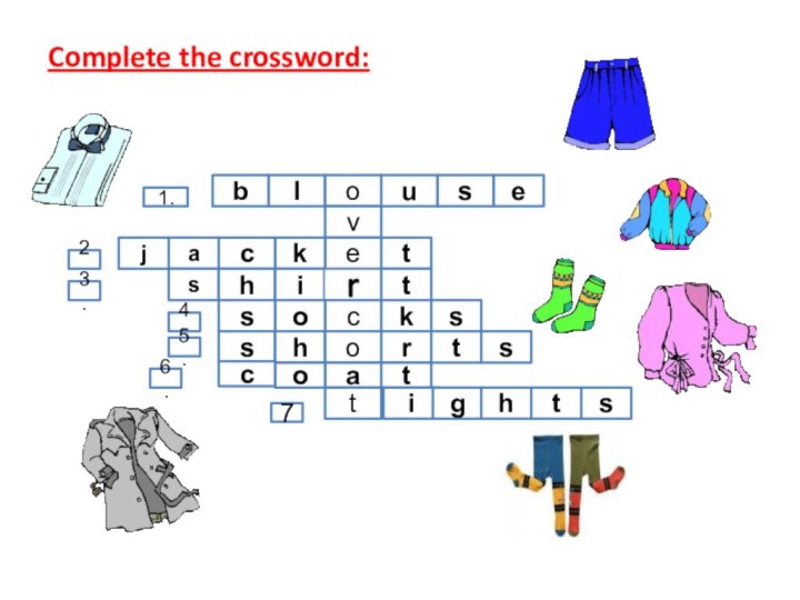 Complete the crossword:blouse1.vektcaj2.shit3.cksos4.shorts5.aocttights6.7