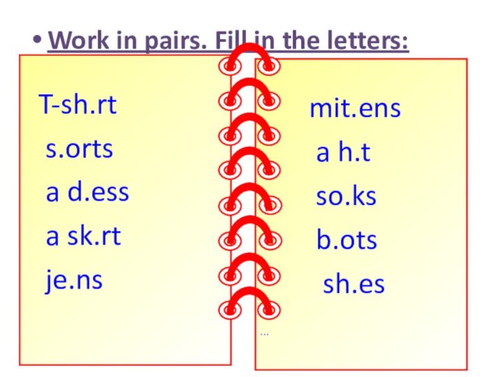 Work in pairs. Fill in the letters: