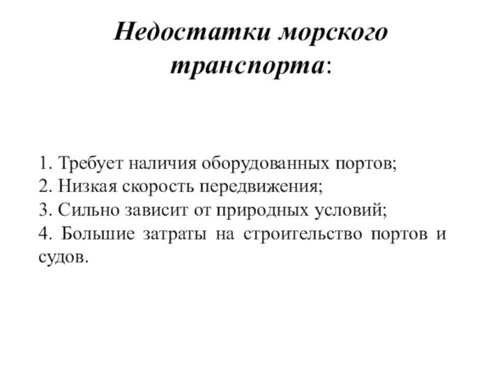 Недостатки морского транспорта:1. Требует наличия оборудованных портов;2. Низкая скорость передвижения;3. Сильно зависит