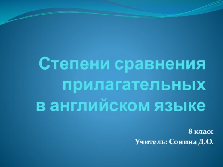 Степени сравнения прилагательных  в английском языке8 классУчитель: Сонина Д.О.