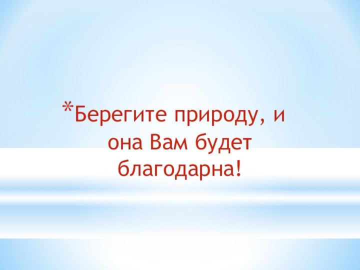 Берегите природу, и она Вам будет благодарна!