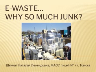 Презентация к уроку E-waste… why so much junk?