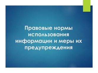 Презентация по дисциплине БД.09 Информатика на тему Правовые нормы использования информации и меры их предупреждения