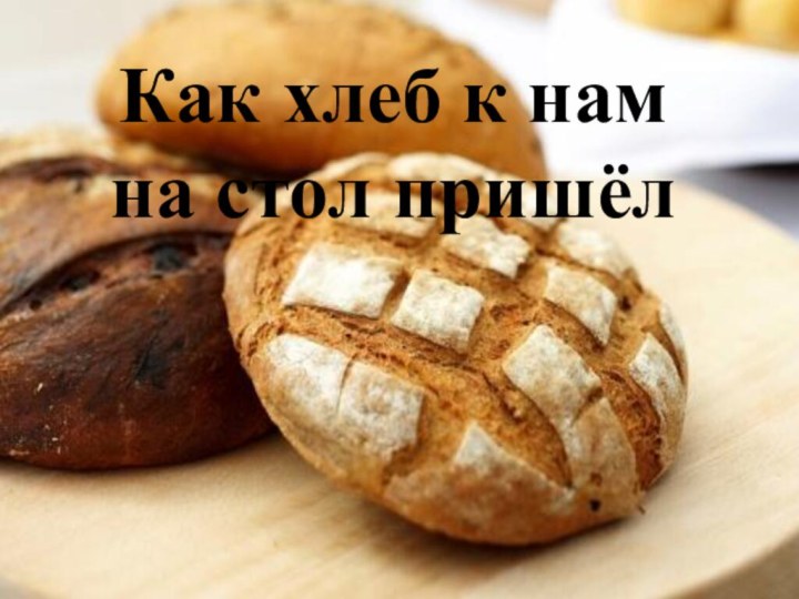 Как хлеб к нам на стол пришёл