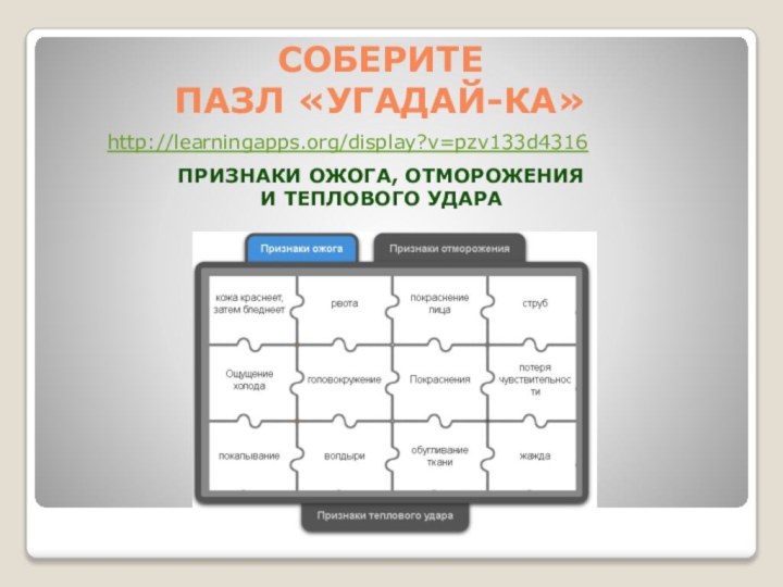 Соберите пазл «Угадай-ка»http://learningapps.org/display?v=pzv133d4316Признаки ожога, отморожения и теплового удара