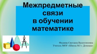 Презентация и доклад по теме Межпредметные связи на уроках математики. Межпредметные связи в изучении математики одно из направлений развивающего обучения.Доклад подготовила Межпредметные связи в обучении математике.