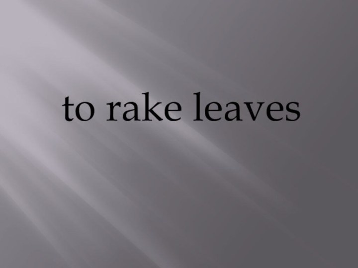 to rake leaves
