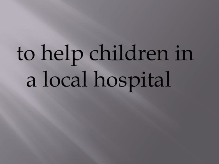 to help children in a local hospital