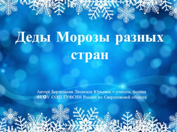 Деды Морозы разных странАвтор: Бердникова Людмила Юрьевна – учитель физики ФКOУ СОШ