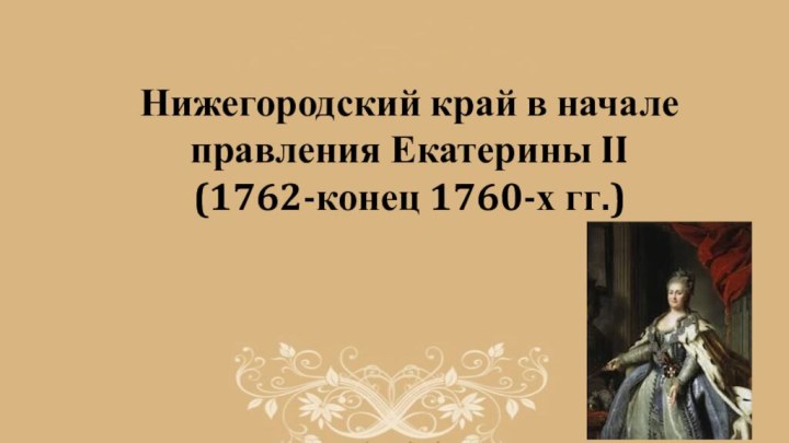 Нижегородский край в начале правления Екатерины II (1762-конец 1760-х гг.)