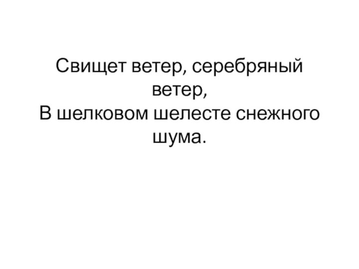 Свищет ветер, серебряный ветер, В шелковом шелесте снежного шума.