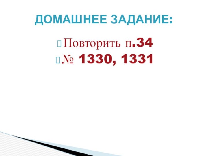 Повторить п.34№ 1330, 1331Домашнее задание: