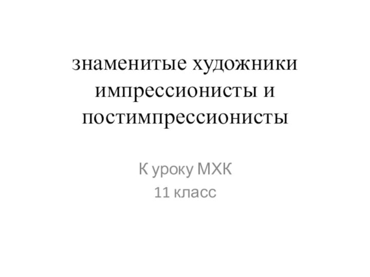 знаменитые художники импрессионисты и постимпрессионистыК уроку МХК 11 класс