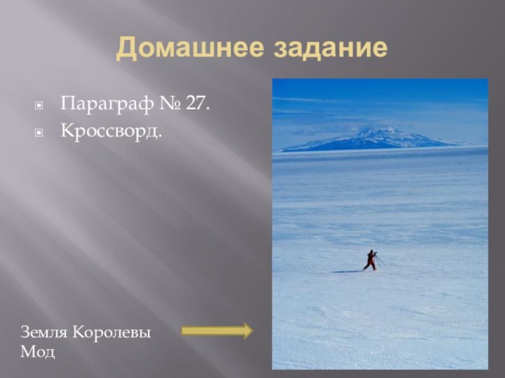 Домашнее заданиеПараграф № 27.Кроссворд.Земля Королевы Мод