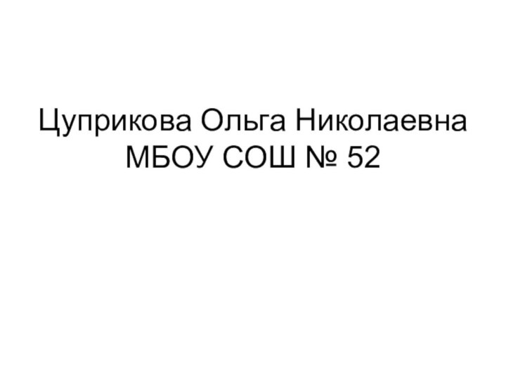 Цуприкова Ольга Николаевна МБОУ СОШ № 52