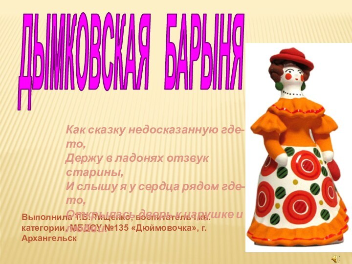 ДЫМКОВСКАЯ  БАРЫНЯВыполнила Т.В. Тищенко, воспитатель I кв.категории, МБДОУ №135 «Дюймовочка», г.Архангельск