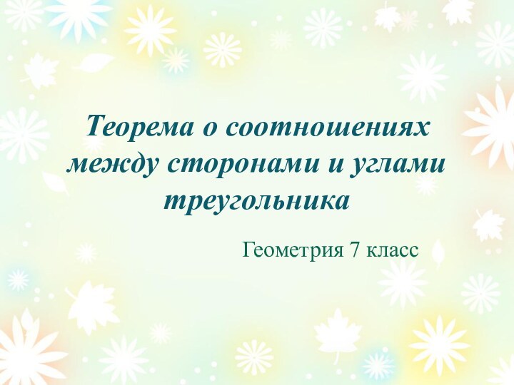 Теорема о соотношениях между сторонами и углами треугольникаГеометрия 7 класс