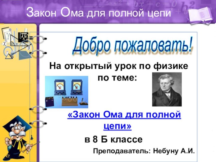 Закон Ома для полной цепи	На открытый урок по физике по теме:		«Закон Ома