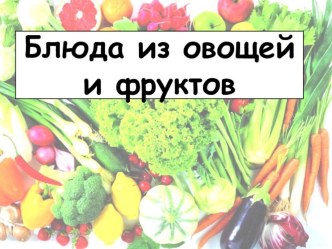 Презентация по технологии на тему Блюда из овощей и фруктов