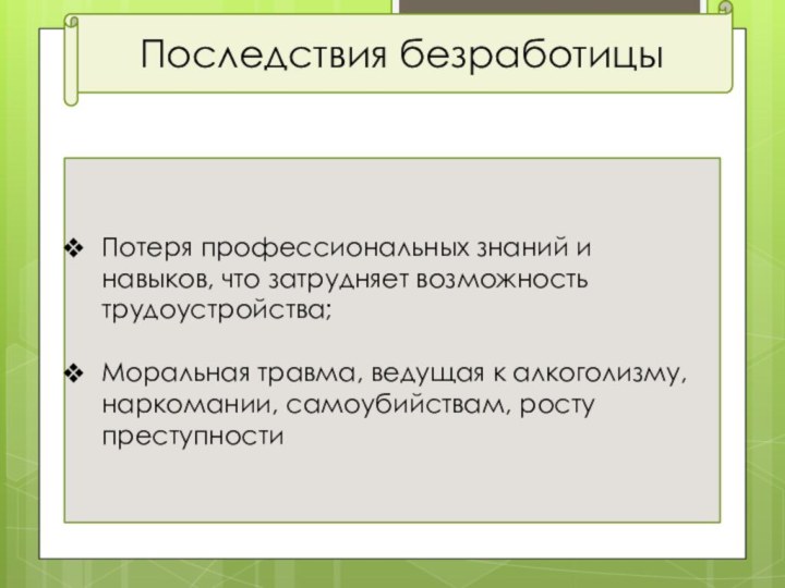 Последствия безработицыПотеря профессиональных знаний и навыков, что затрудняет возможность трудоустройства;Моральная травма, ведущая