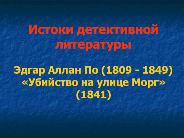 Истоки детективной литературы  Эдгар Аллан По (1809 - 1849) «Убийство на улице Морг» (1841)