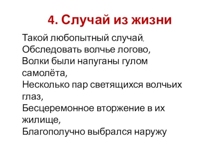 4. Случай из жизниТакой любопытный случай,Обследовать волчье логово,Волки были напуганы гулом самолёта,Несколько