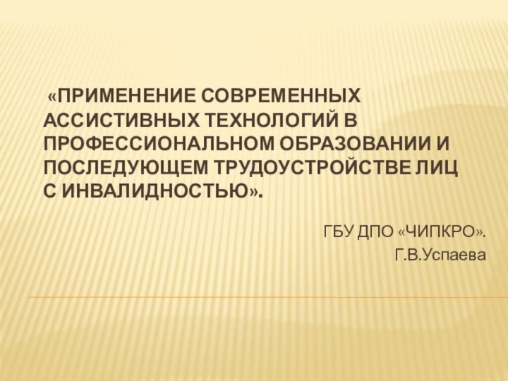 «ПРИМЕНЕНИЕ СОВРЕМЕННЫХ АССИСТИВНЫХ ТЕХНОЛОГИЙ В ПРОФЕССИОНАЛЬНОМ ОБРАЗОВАНИИ И ПОСЛЕДУЮЩЕМ ТРУДОУСТРОЙСТВЕ ЛИЦ