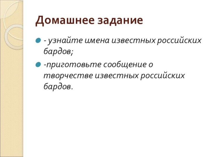 Домашнее задание- узнайте имена известных российских бардов;-приготовьте сообщение о творчестве известных российских бардов.