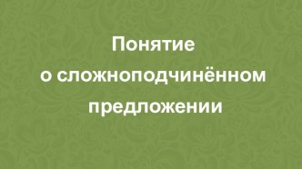 Презентация по русскому языку на тему Понятие о сложноподчиненном предложении (9 класс)