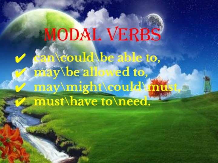 MODAL VERBScan\could\be able to, may\be allowed to,may\might\could\must,must\have to\need.