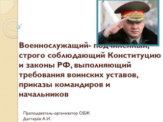 Презентация урока по ОБЖ на тему: Военнослужащий- подчиненный, строго соблюдающий Конституцию и законы РФ, выполняющий требования воинских уставов, приказы командиров и начальников  Продолжение. Часть 1. (11 класс)