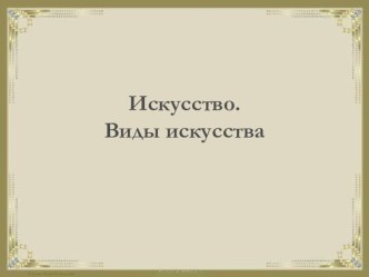 Виды искусства. Презентация к уроку МХК в 8 классе.