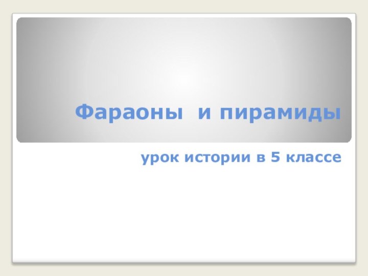 Фараоны и пирамиды  урок истории в 5 классе