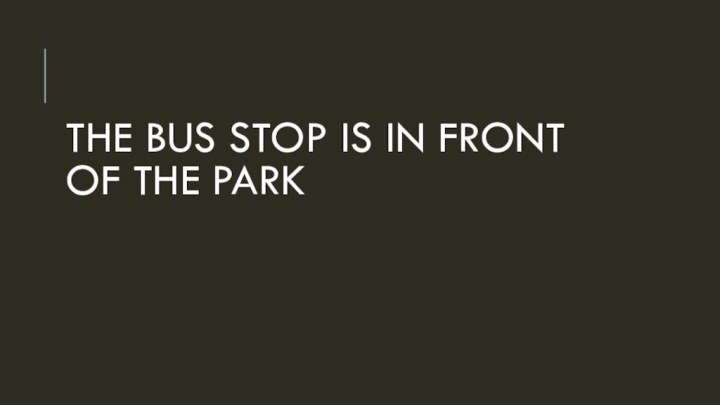 The bus stop is in front of the park